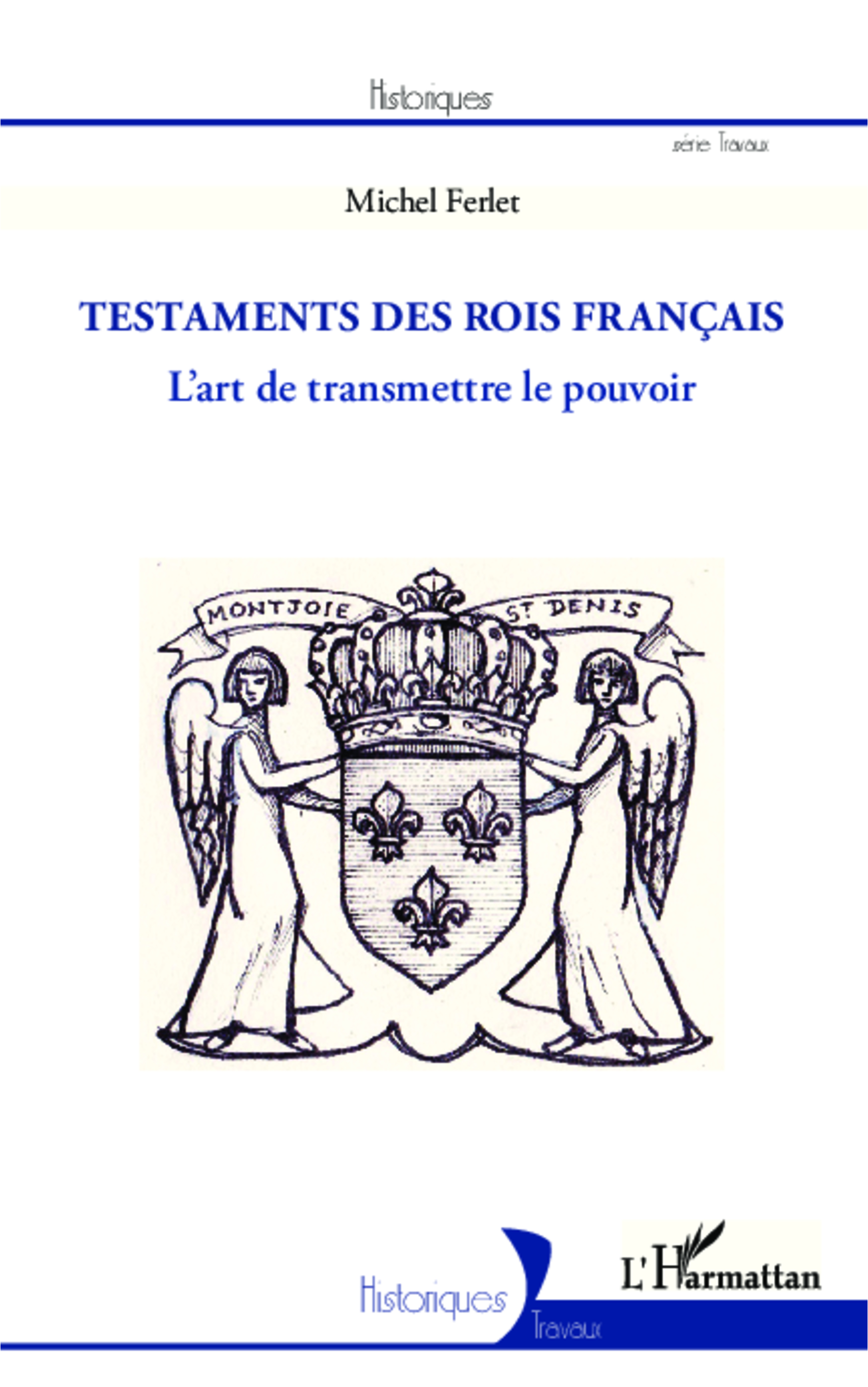 Les Testaments Des Rois Francais - L'Art De Transmettre Le Pouvoir