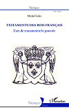 Les Testaments Des Rois Francais - L'Art De Transmettre Le Pouvoir