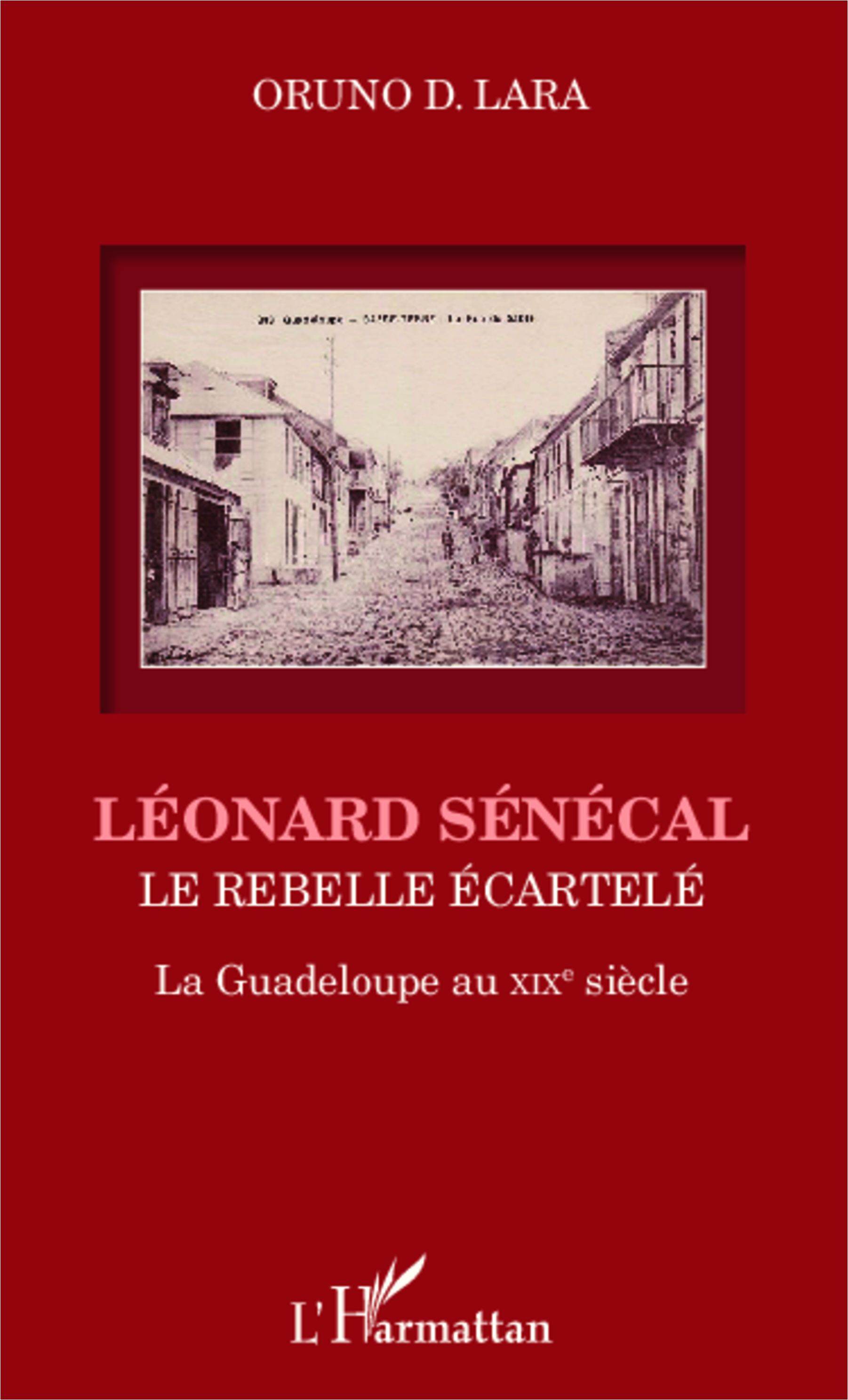 Leonard Senecal - Le Rebelle Ecartele - La Guadeloupe Au Xixe Siecle