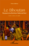 Le Bhoutan - Royaume Du Bonheur National Brut - Entre Mythe Et Realite