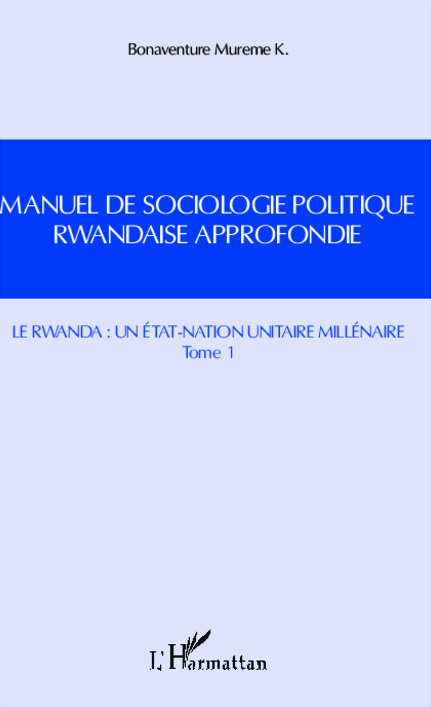 Manuel De Sociologie Politique Rwandaise Approfondie (Tome 1) - Le Rwanda : Un Etat-Nation Unitaire