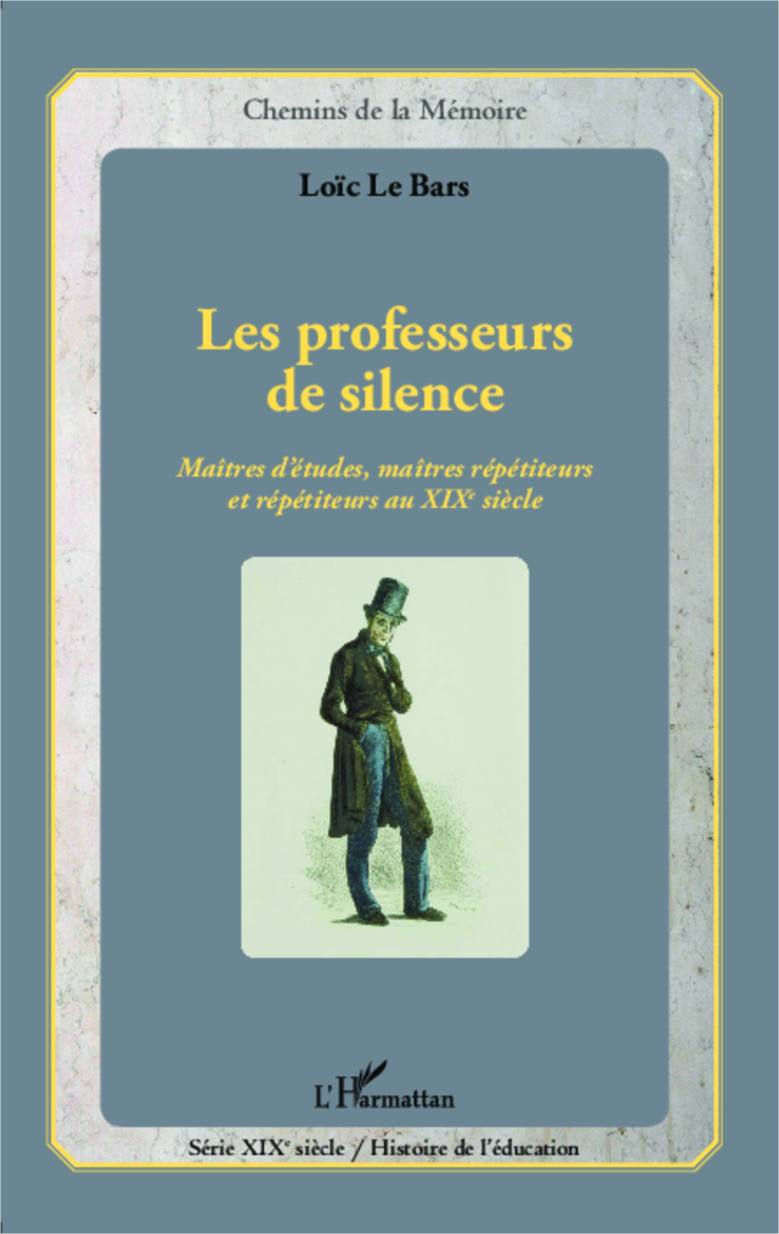 Professeurs De Silence - Maitres D'Etudes, Maitres Repetiteurs Et Repetiteurs Au Xixe Siecle