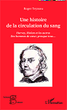 Une Histoire De La Circulation Du Sang - Harvey, Riolan Et Les Autres - Des Hommes De Coeur, Presque