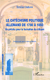 Le Catechisme Politique Allemand De 1780 A 1850 - Un Preche Pour La Formation Du Citoyen