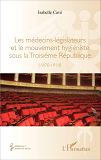 Les Medecins-Legislateurs Et Le Mouvement Hygieniste Sous La Troisieme Republique - (1870-1914)