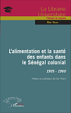 L'Alimentation Et La Sante Des Enfants Dans Le Senegal Colonial - 1905-1960