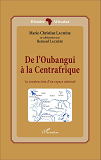 De L'Oubangui A La Centrafrique - La Construction D'Un Espace National