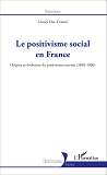 Le Positivisme Social En France - Origine Et Evolution Du Positivisme Ouvrier (1840-1906)