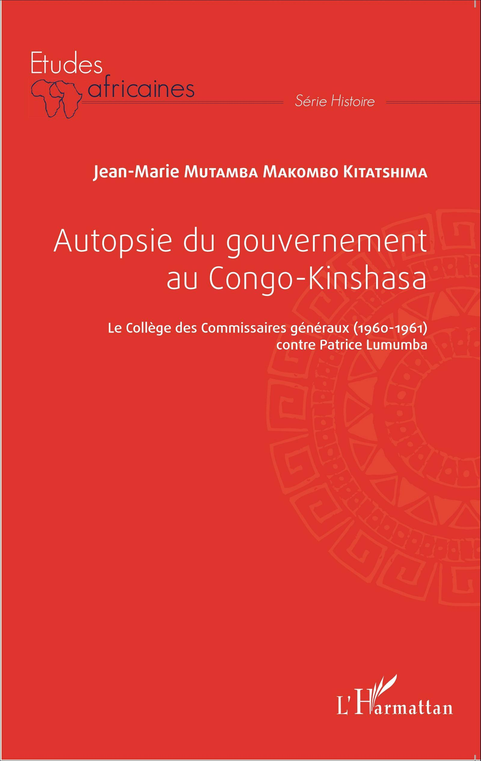 Autopsie Du Gouvernement Au Congo-Kinshasa - Le College Des Commissaires Generaux (1960-1961) Contre