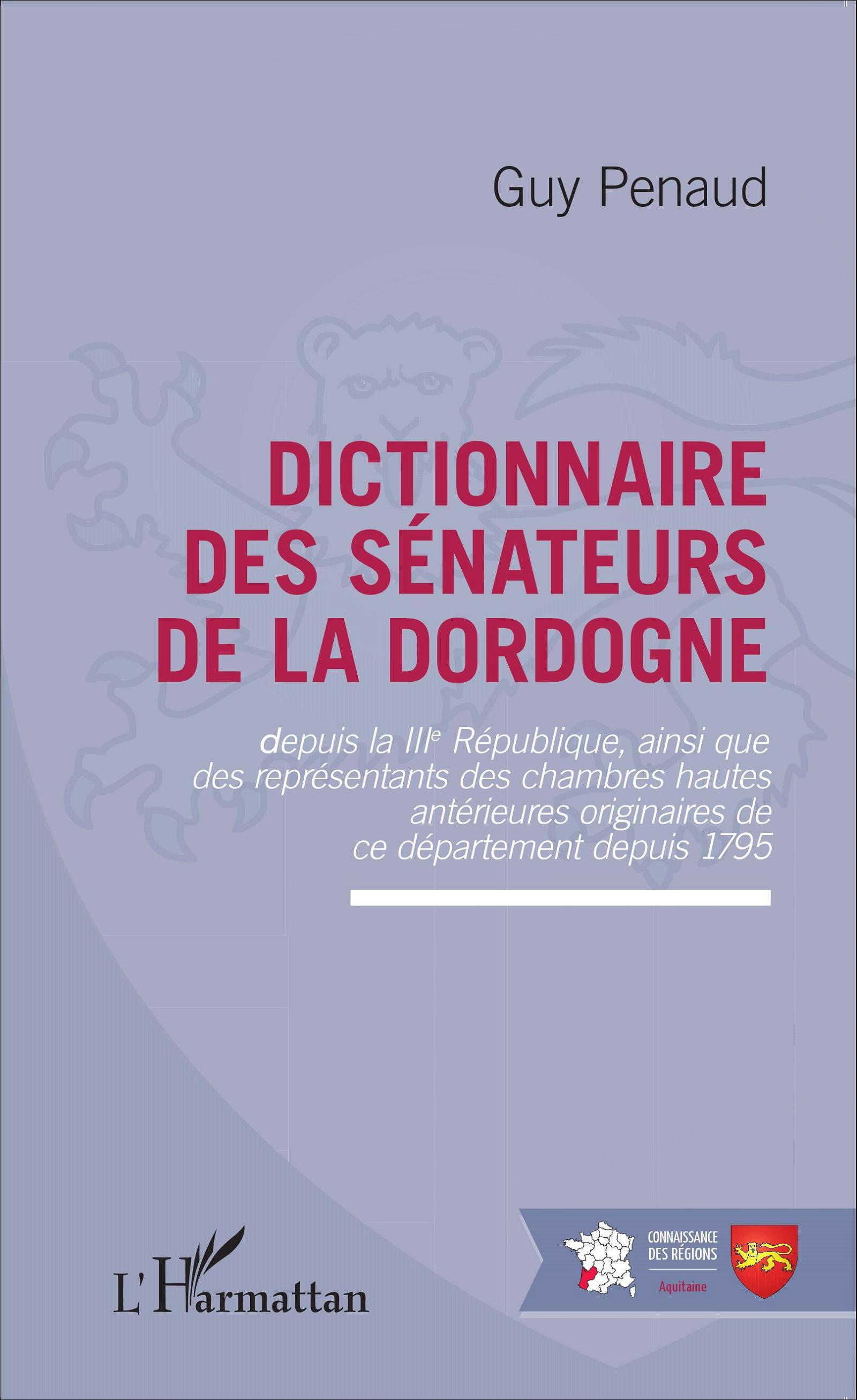 Dictionnaire Des Senateurs De La Dordogne - Depuis La Iiie Republique Ainsi Que Des Representants De