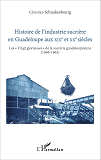 Histoire De L'Industrie Sucriere En Guadeloupe Aux Xixe Et Xxe Siecles - Les "Vingt Glorieuses" De L