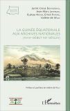 La Guinee Equatoriale Aux Archives Nationales (Xviiie-Debut Xxe Siecles)