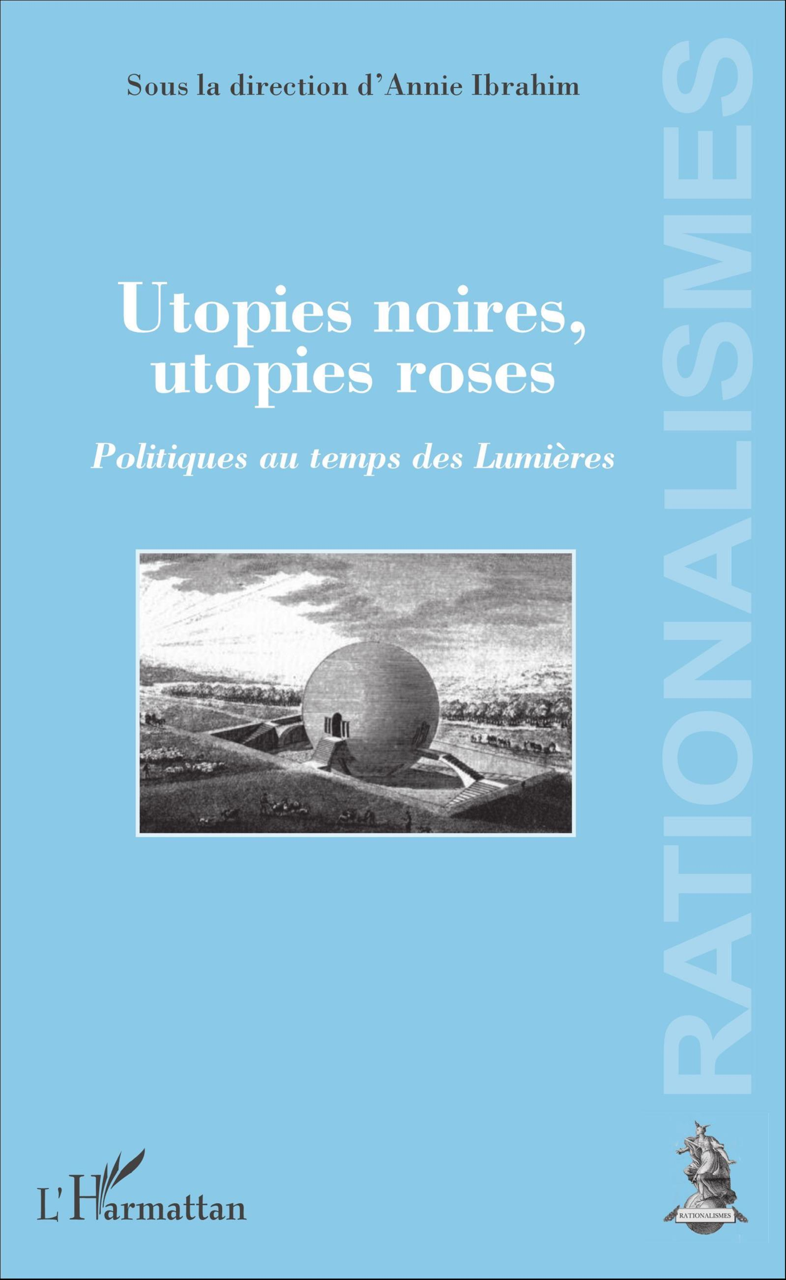 Utopies Noires, Utopies Roses - Politiques Au Temps Des Lumieres