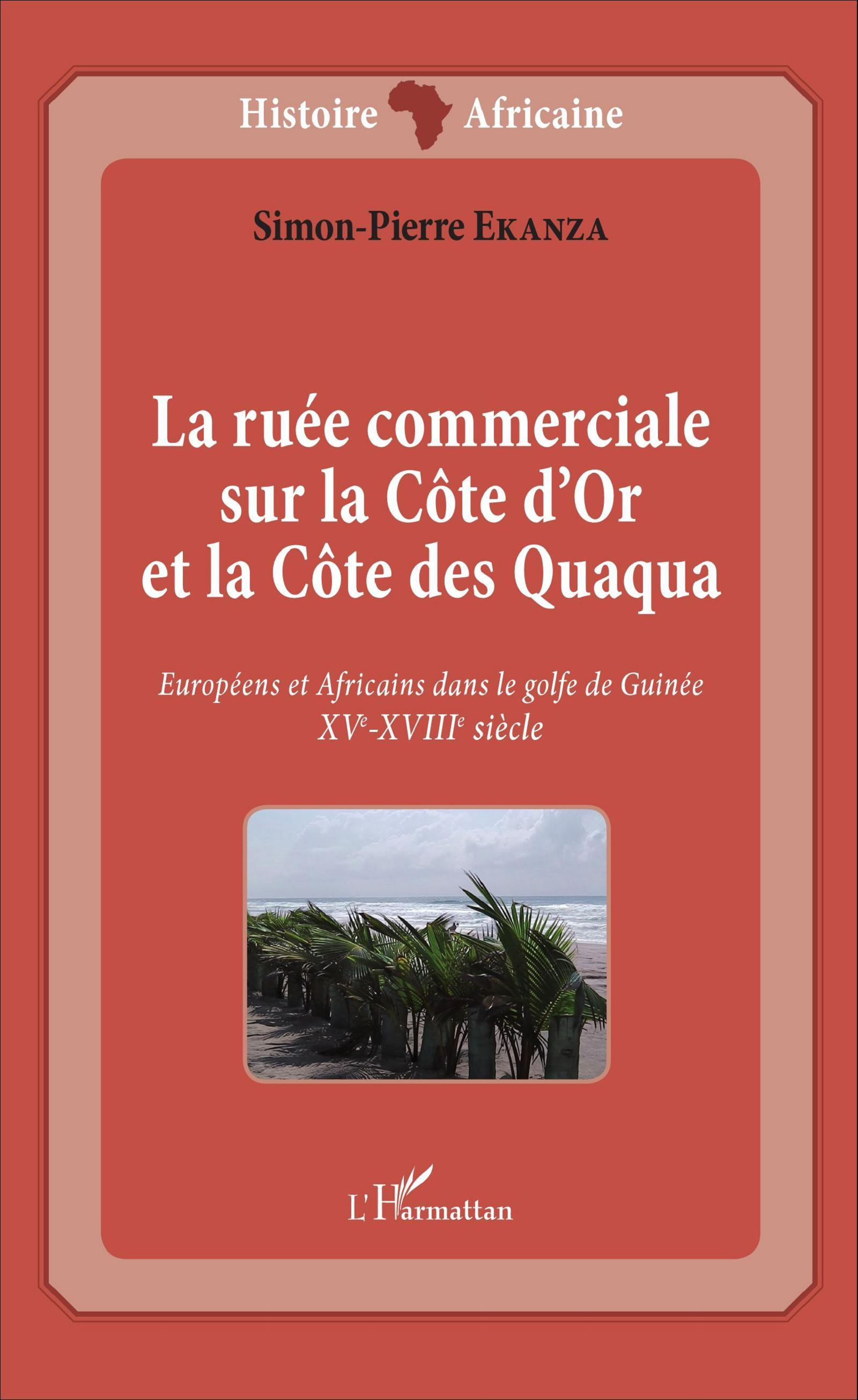 La Ruee Commerciale Sur La Cote D'Or Et La Cote Des Quaqua - Europeens Et Africains Dans Le Golfe De