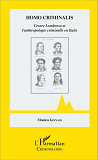 Homo Criminalis - Cesare Lombroso Et L'Anthropologie Criminelle En Italie