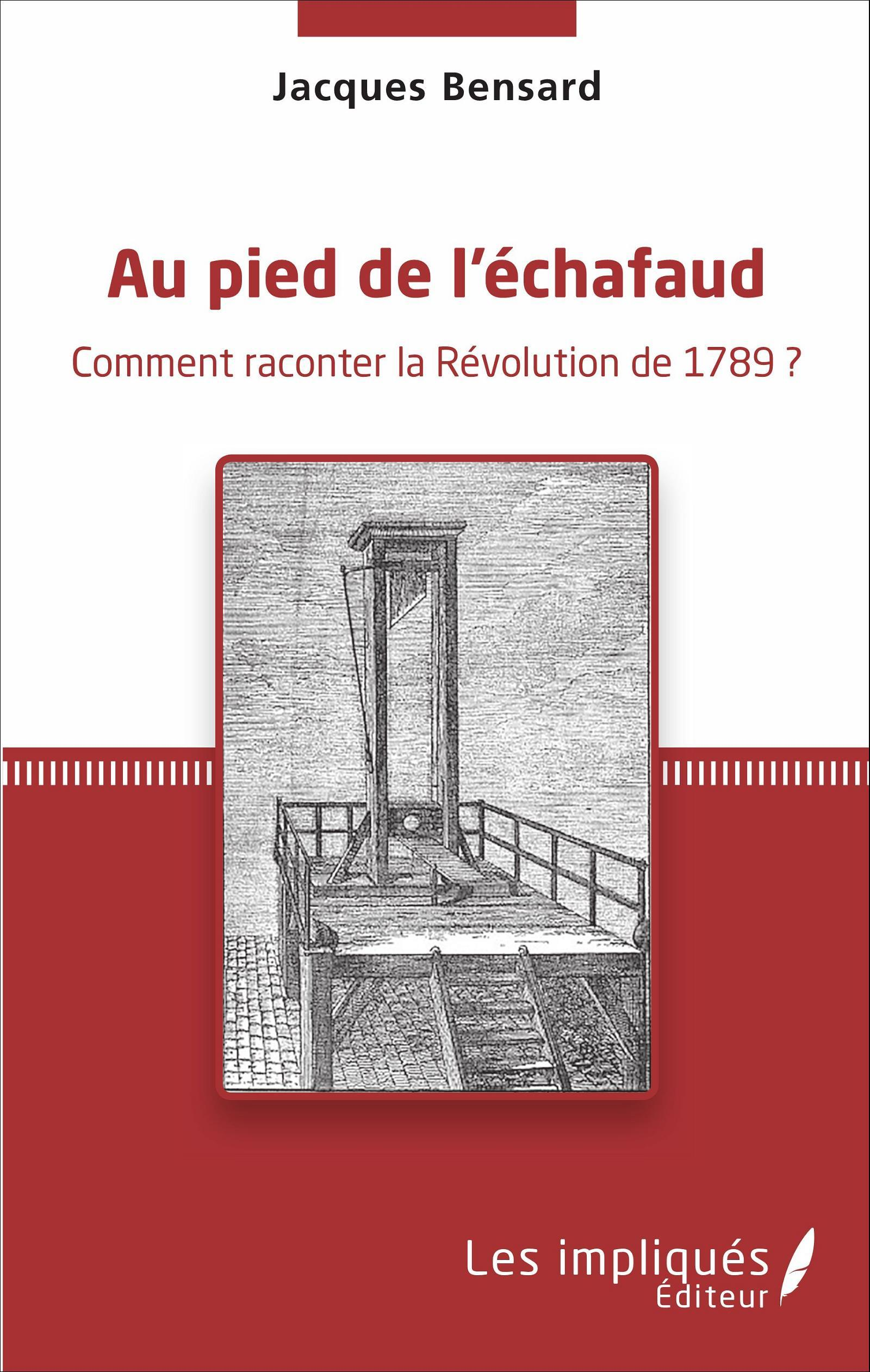 Au Pied De L'Echafaud - Comment Raconter La Revolution De 1789 ?