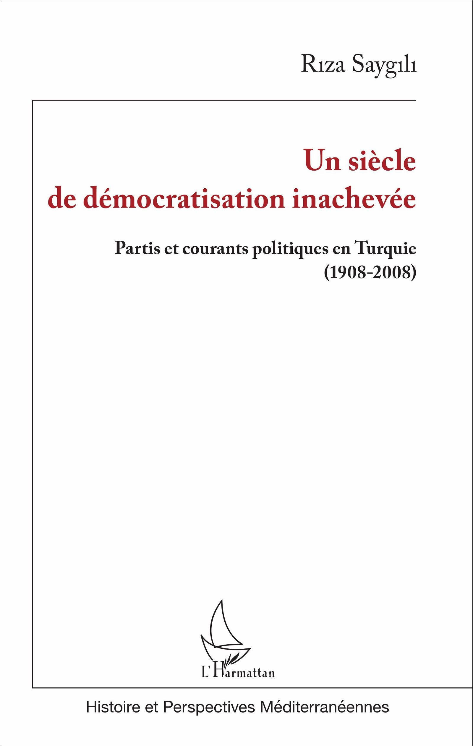 Un Siecle De Democratisation Inachevee - Partis Et Courants Politiques En Turquie (1908-2008)