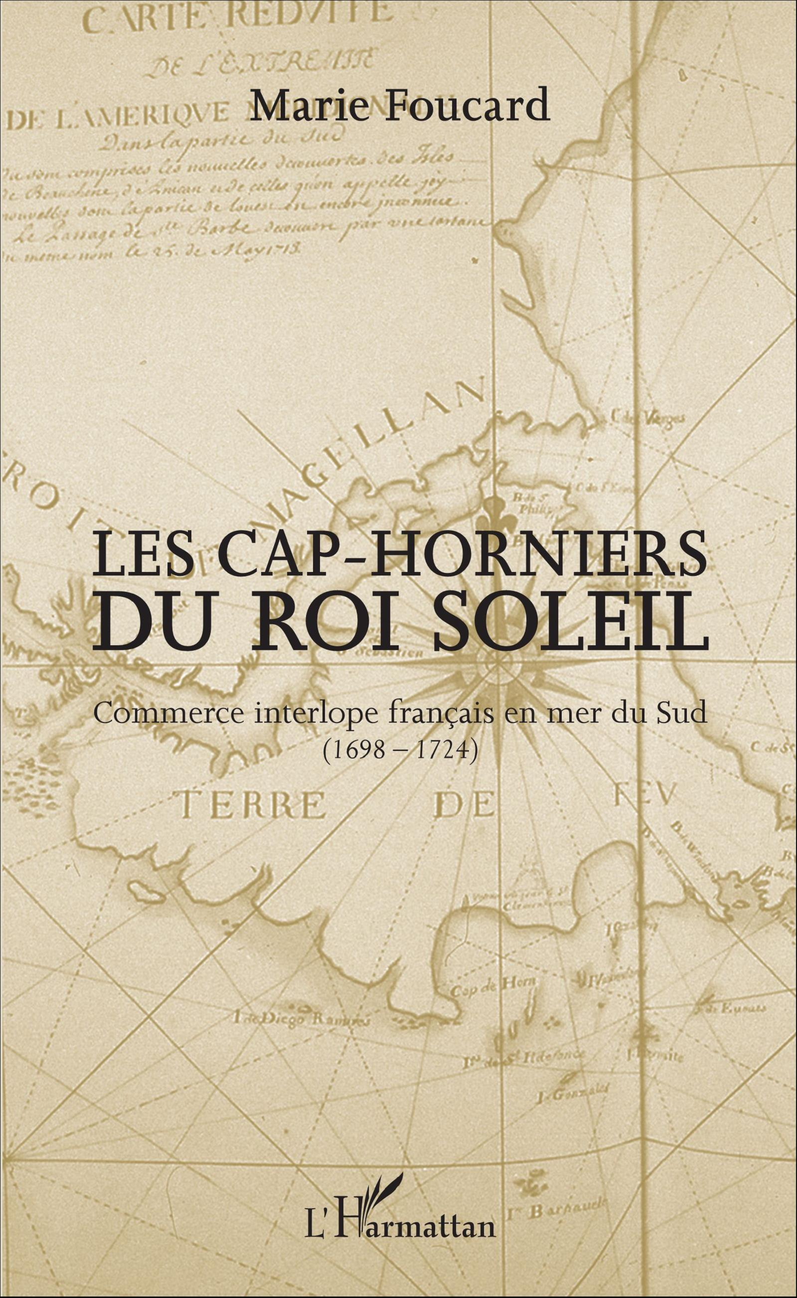 Les Cap-Horniers Du Roi Soleil - Commerce Interlope Francais En Mer Du Sud (1698-1724)