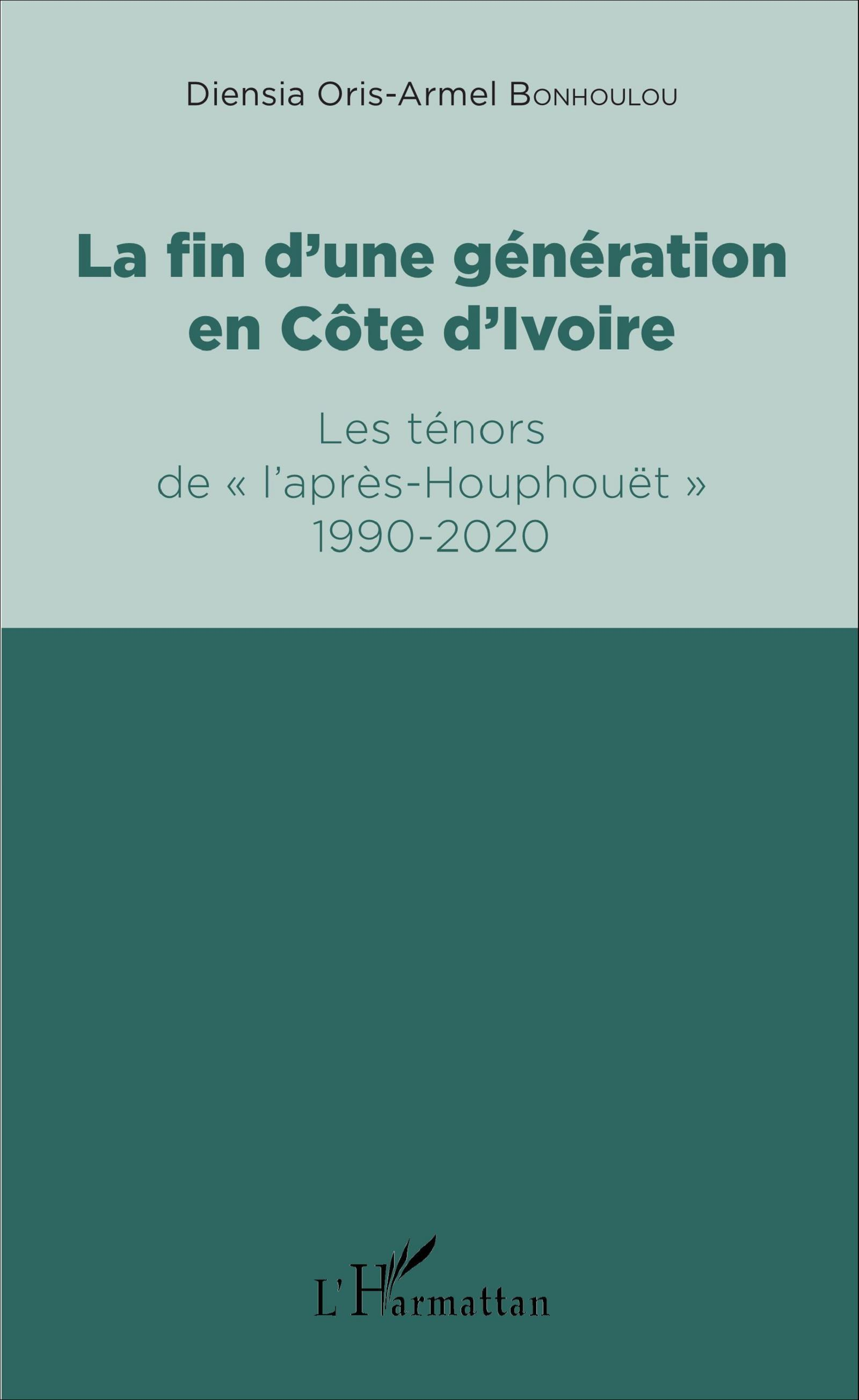 La Fin D'Une Generation En Cote D'Ivoire - Les Tenors De "L'Apres-Houphouet" 1990-2020