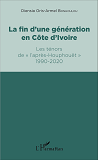 La Fin D'Une Generation En Cote D'Ivoire - Les Tenors De "L'Apres-Houphouet" 1990-2020