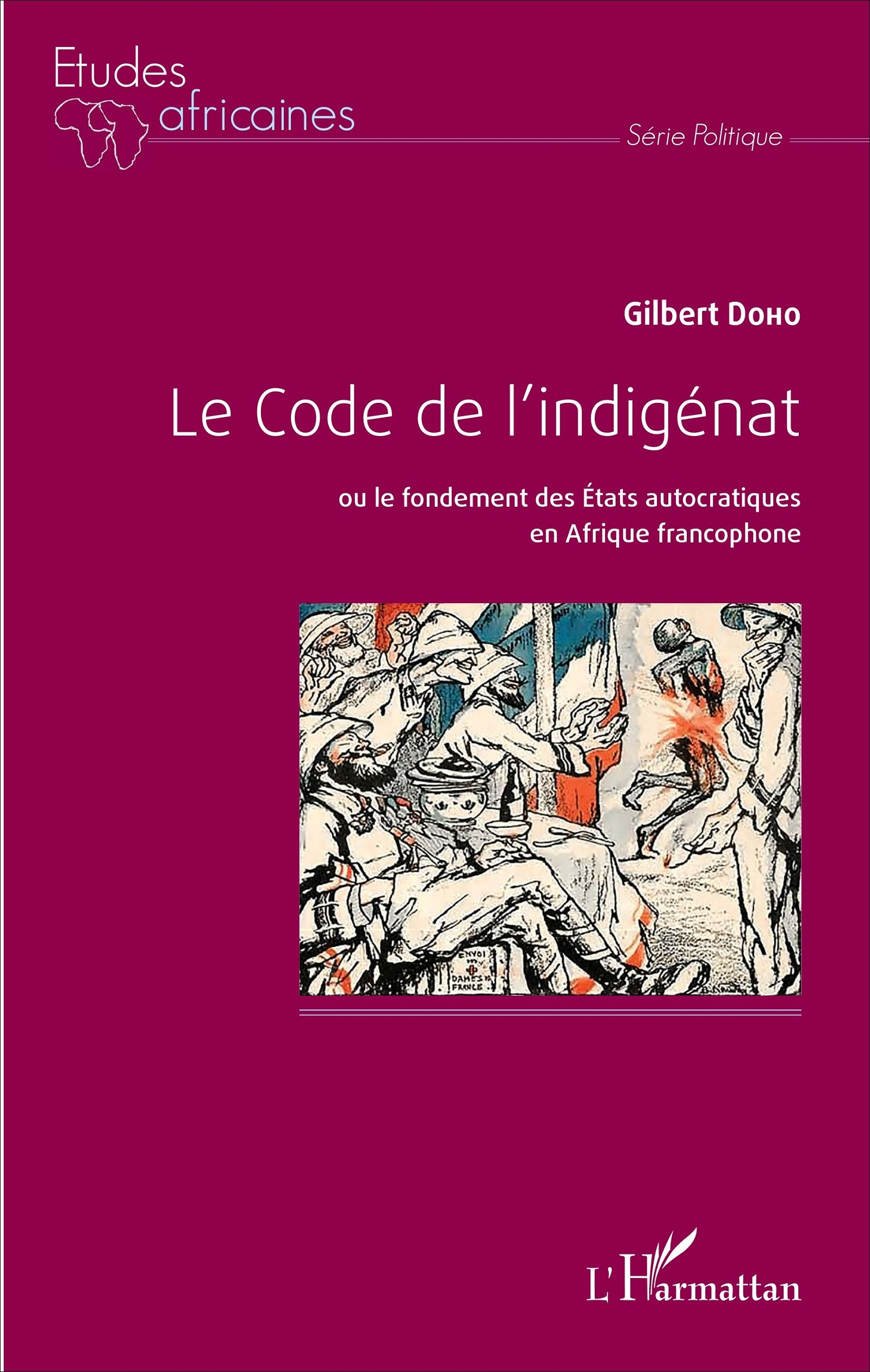 Code De L'Indigenat (Le) - Ou Le Fondement Des Etats Autocratiques En Afrique Francophone