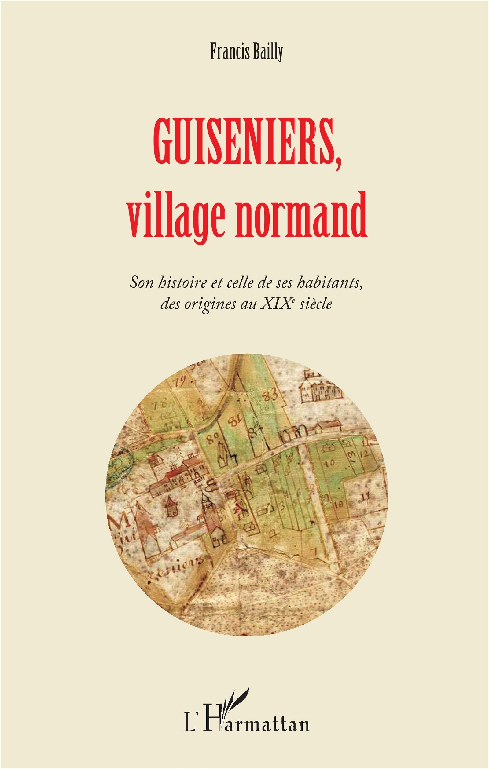 Guiseniers, Village Normand - Son Histoire Et Celle De Ses Habitants, Des Origines Au Xixe Siecle