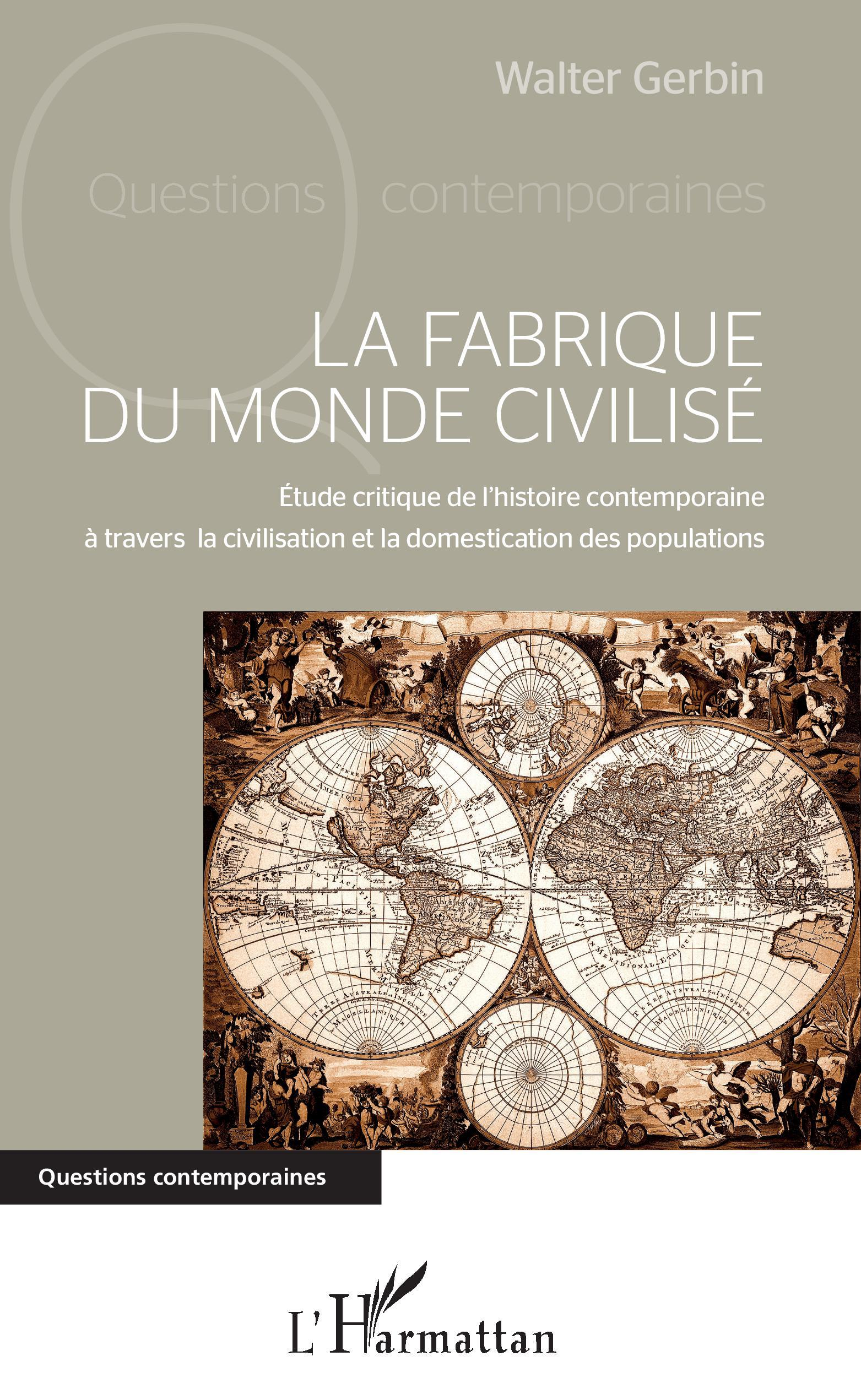 La Fabrique Du Monde Civilise - Etude Critique De L'Histoire Contemporaine A Travers La Civilisation