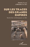 Sur Les Traces Des Grands Empires - Recherches Archeologique Au Mali