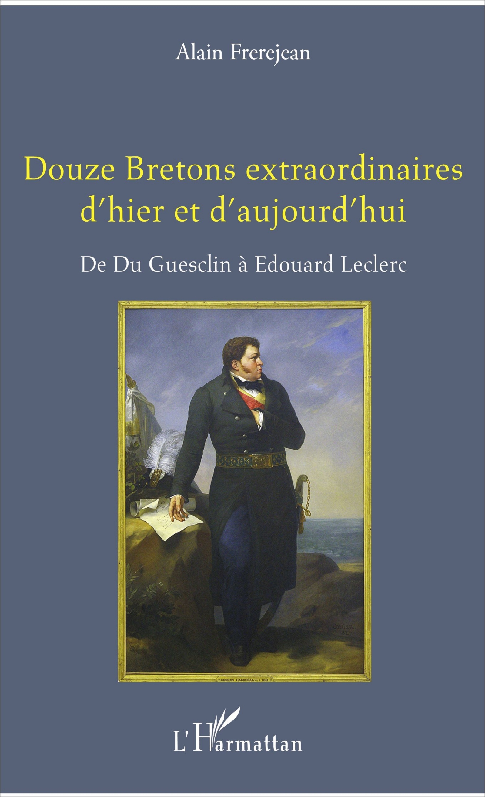 Douze Bretons Extraordinaires D'Hier Et D'Aujourd'Hui - De Du Guesclin A Edouard Leclerc