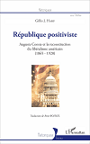 Republique Positiviste - Auguste Comte Et La Reconstruction Du Liberalisme Americain (1865-1920)