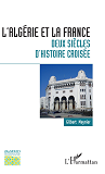 L'Algerie Et La France : Deux Siecles D'Histoire Croisee