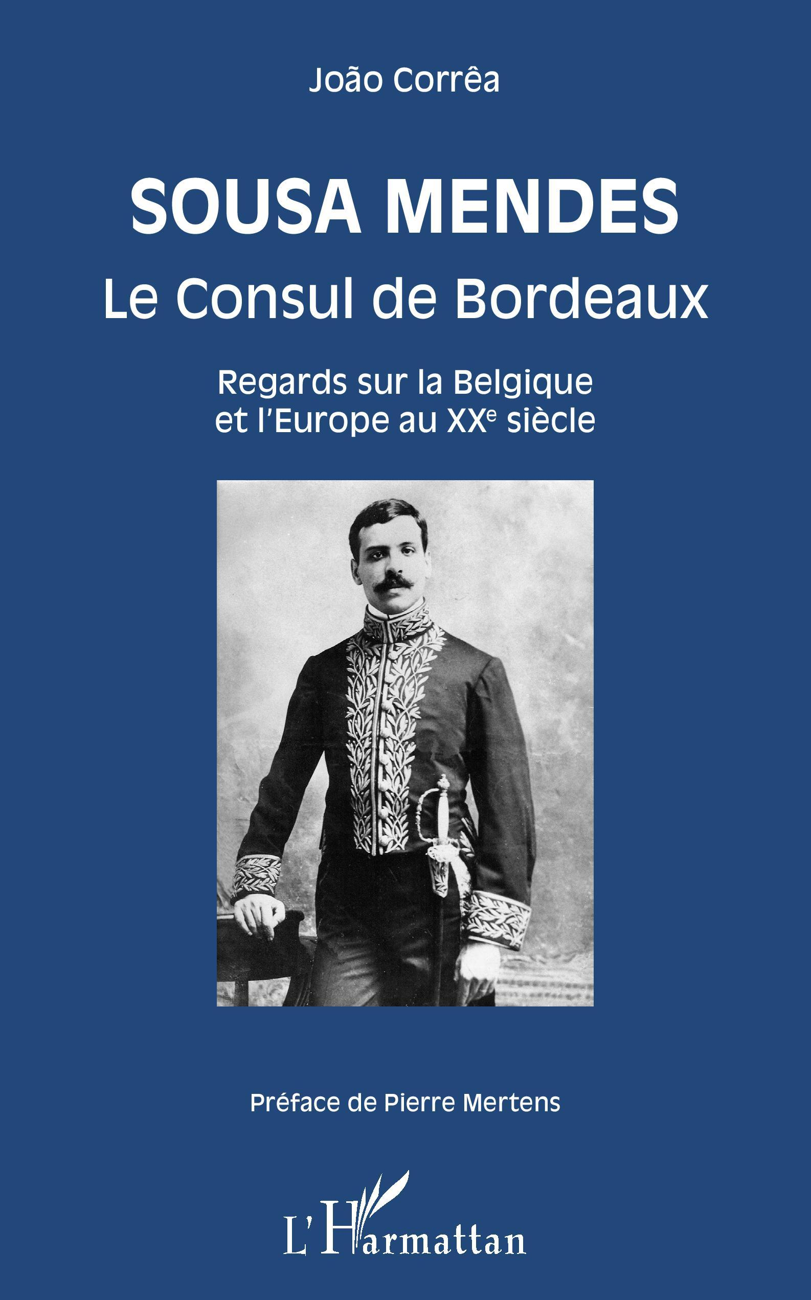 Sousa Mendes - Le Consul De Bordeaux - Regards Sur La Belgique Et L'Europe Au Xxe Siecle