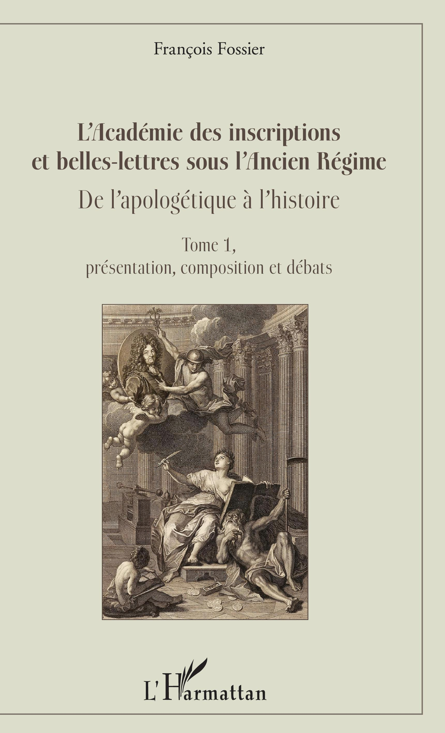 L'Academie Des Inscriptions Et Belles-Lettres Sous L'Ancien Regime - De L'Apologetique A L'Histoire