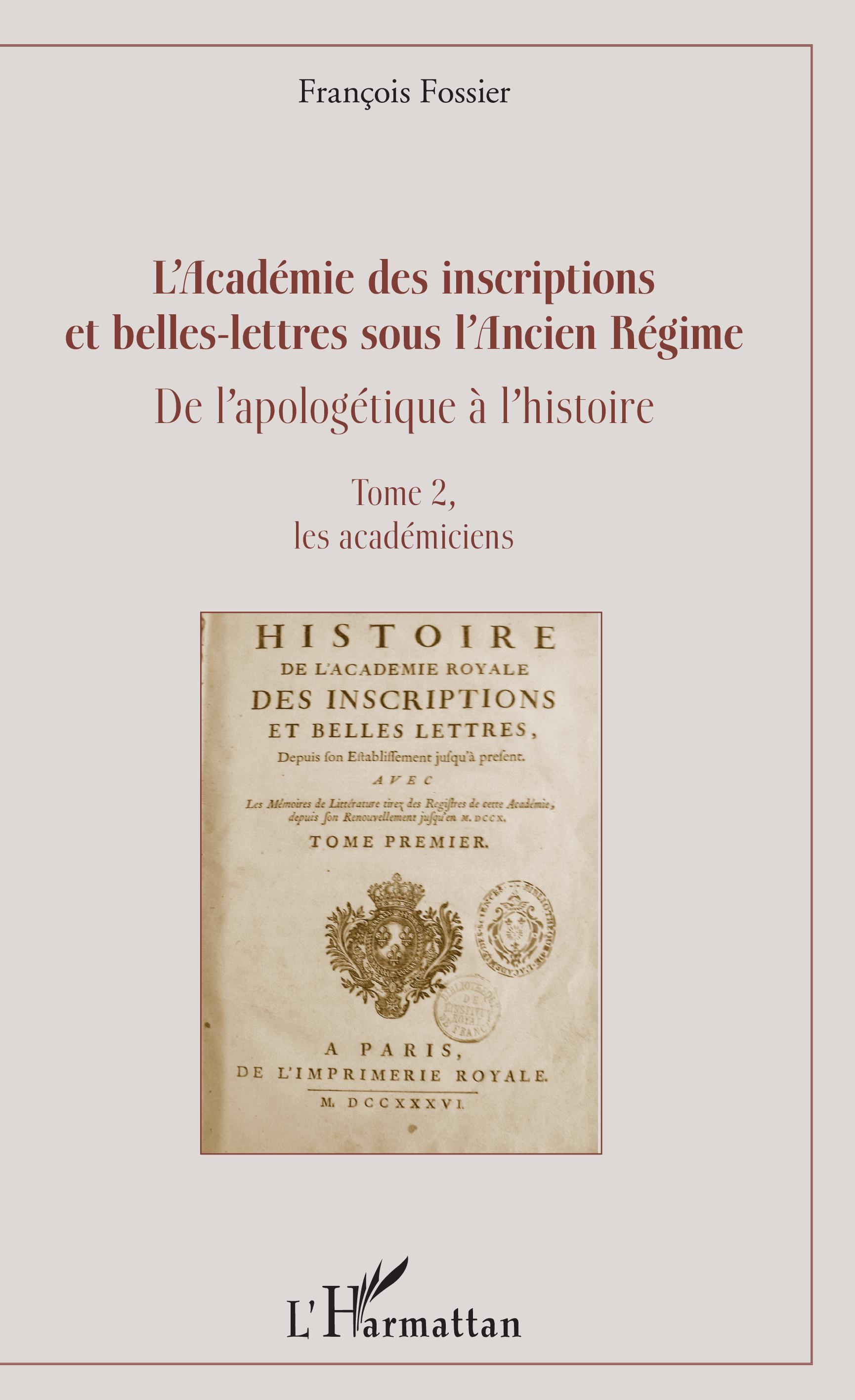 L'Academie Des Inscriptions Et Belles-Lettres Sous L'Ancien Regime - De L'Apologetique A L'Histoire