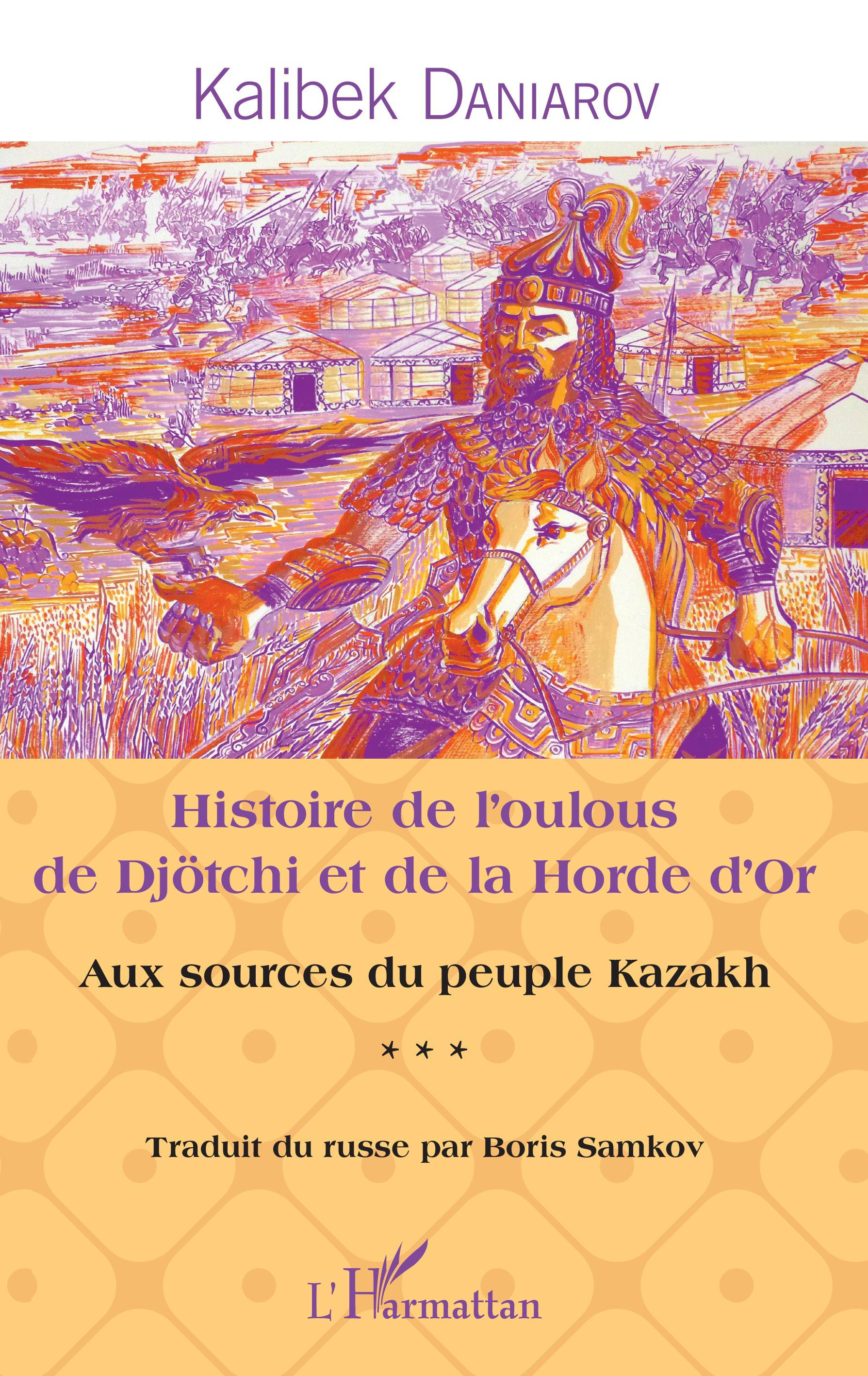 Histoire De L'Oulous De Djotchi Et De La Horde D'Or - Aux Sources Du Peuple Kazakh