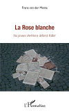 Rose Blanche (La) - Six Jeunes Chretiens Defient Hitler