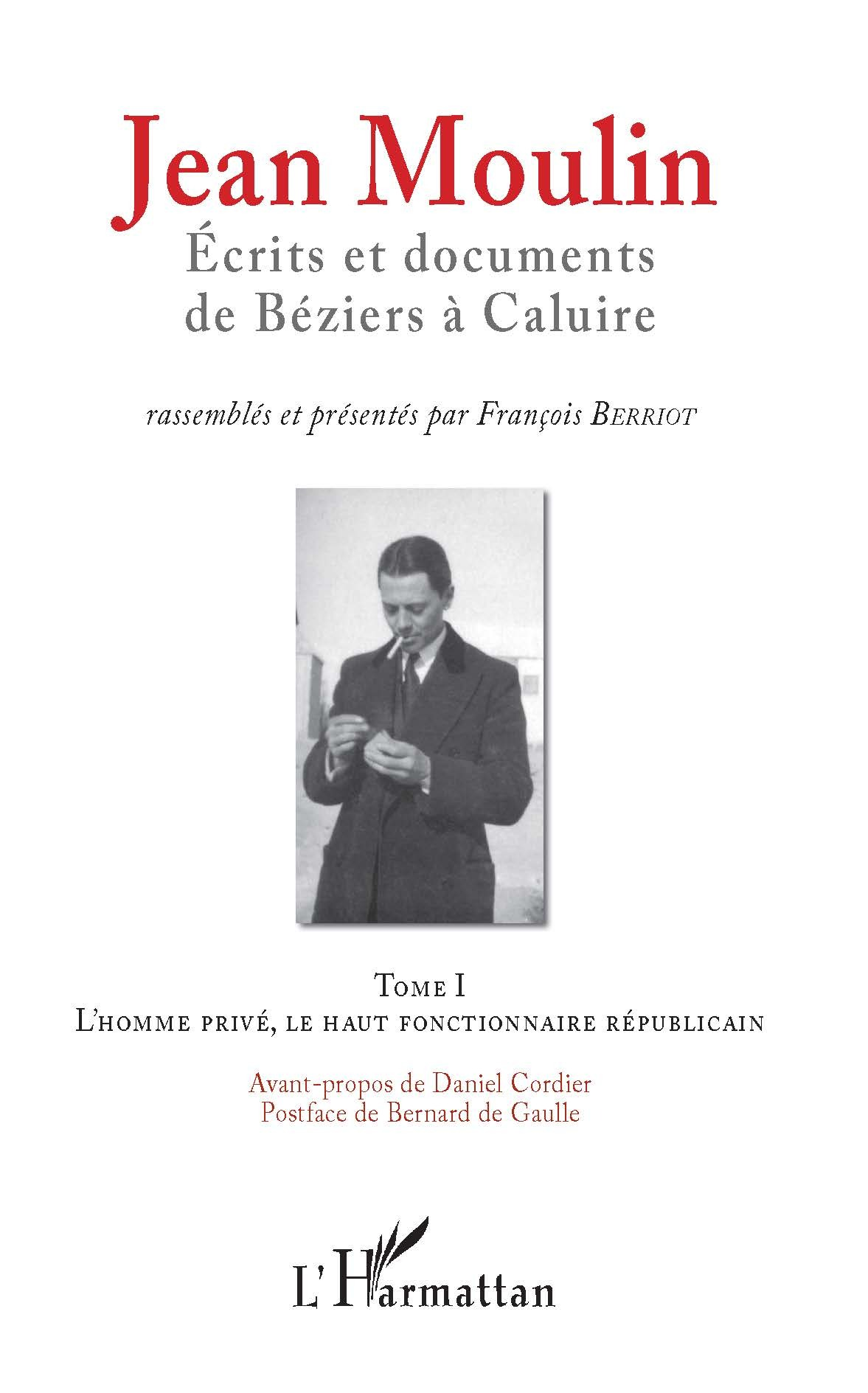 Jean Moulin, Ecrits Et Documents De Beziers A Caluire - Tome 1 L'Homme Prive, Le Haut Fonctionnaire