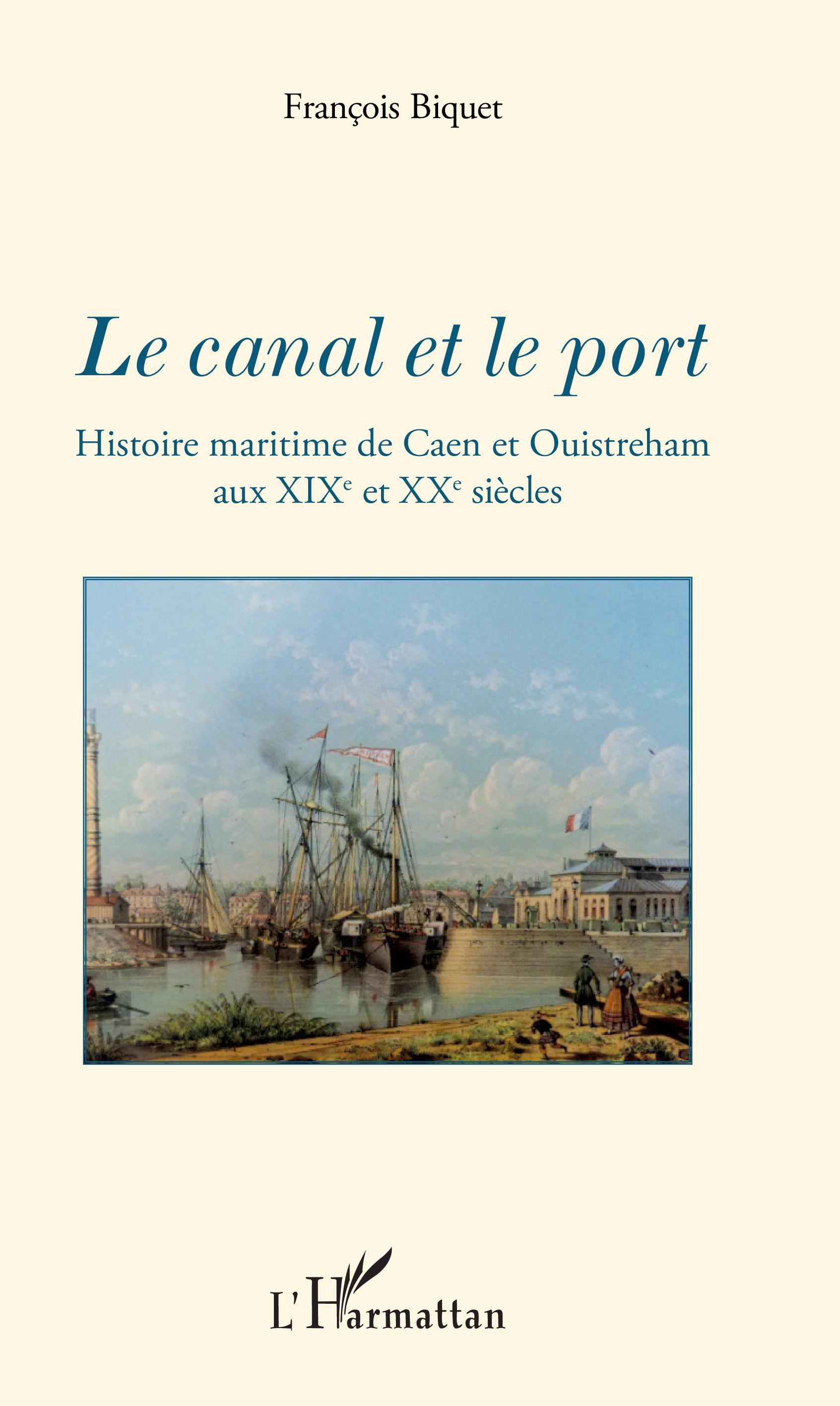 Le Canal Et Le Port - Histoire Maritime De Caen Et Ouistreham Aux Xixe Et Xxe Siecles