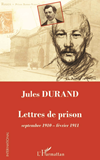 Jules Durand - Lettres De Prison - Septembre 1910 - Fevrier 1911