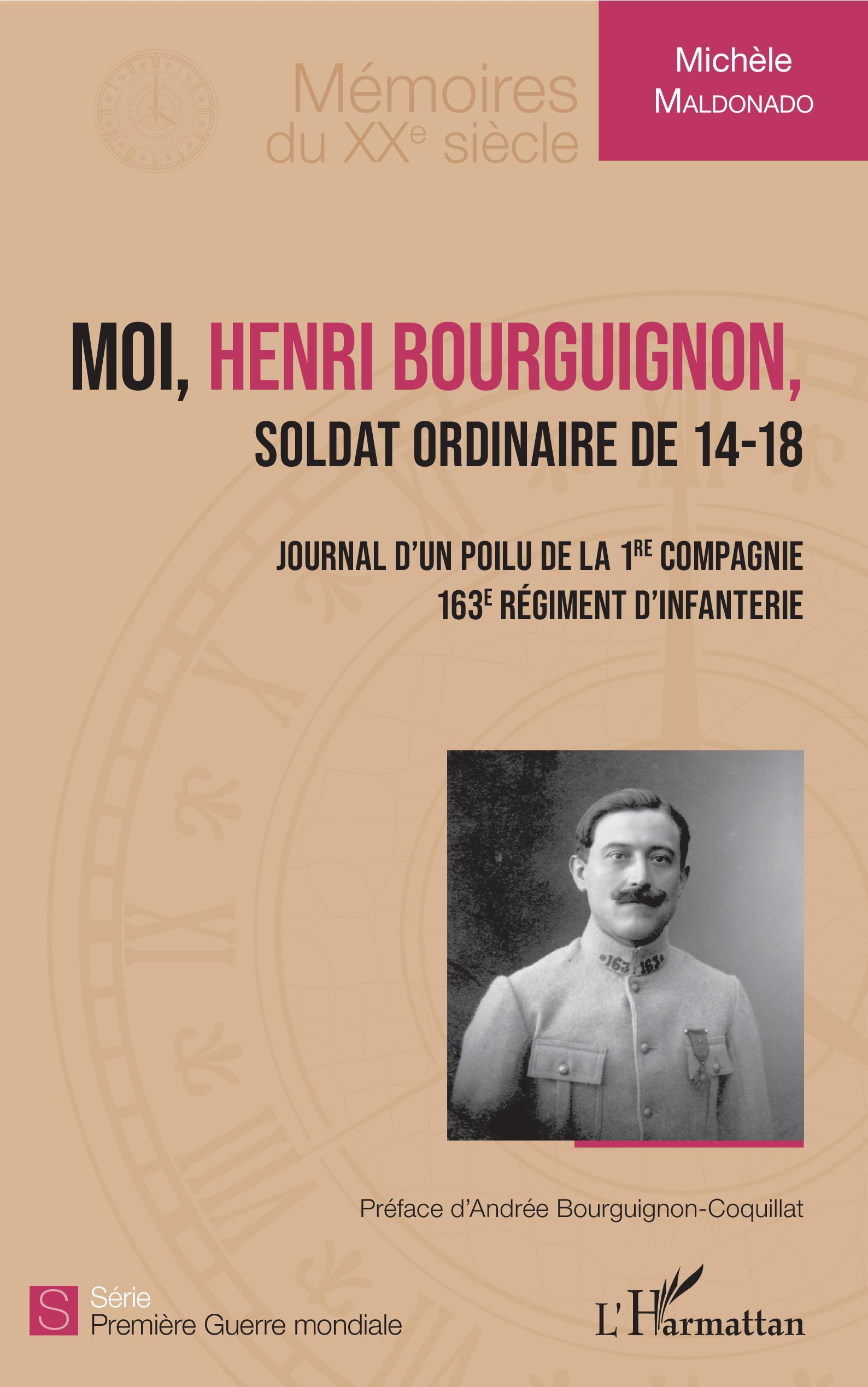 Moi, Henri Bourguignon - Soldat Ordinaire De 14-18 - Journal D'Un Poilu De La 1ere Compagnie, 163e R