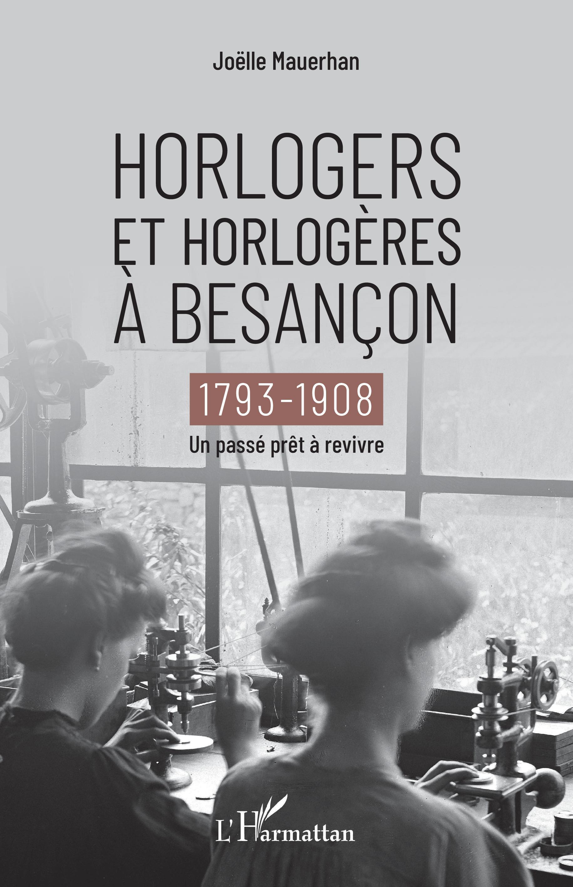 Horlogers Et Horlogeres A Besancon - 1793-1908 - Un Passe Pret A Revivre