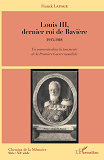 Louis Iii, Dernier Roi De Baviere - (1913-1918) - Un Souverain Dans La Tourmente De La Premiere Guer