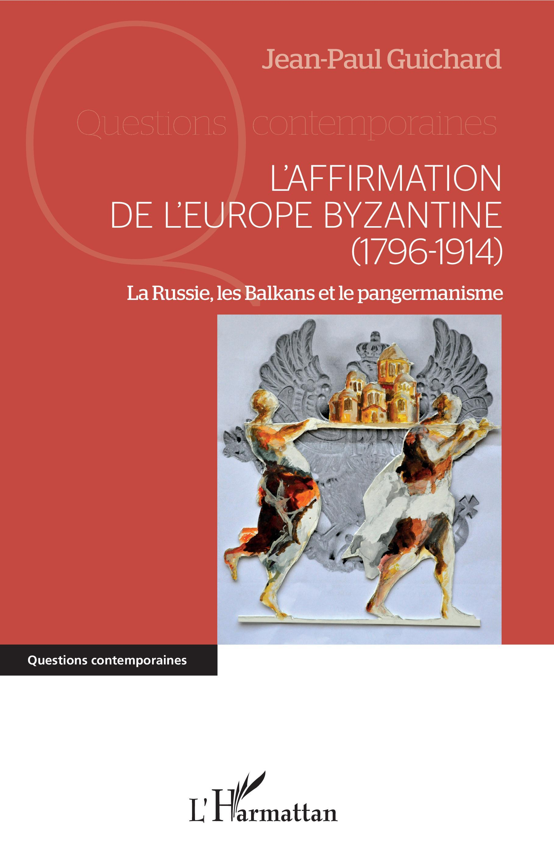 L'Affirmation De L'Europe Byzantine (1796-1914) - La Russie, Les Balkans Et Le Pangermanisme