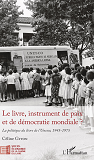 Le Livre, Instrument De Paix Et De Democratie Mondiale ? - La Politique Du Livre De L'Unesco, 1945-1