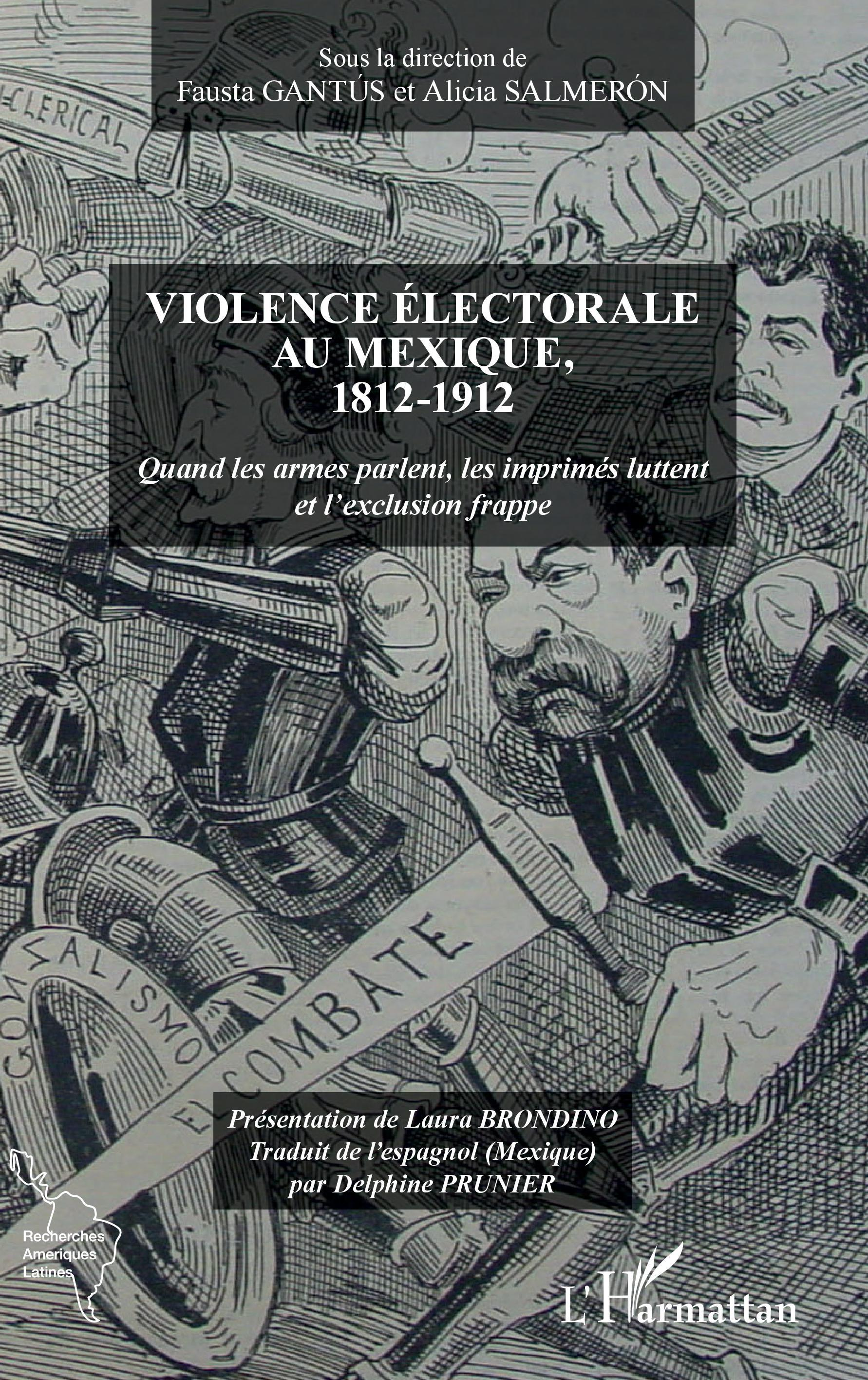 Violence Electorale Au Mexique, 1812-1912 - Quand Les Armes Parlent, Les Imprimes Luttent Et L'Exclu