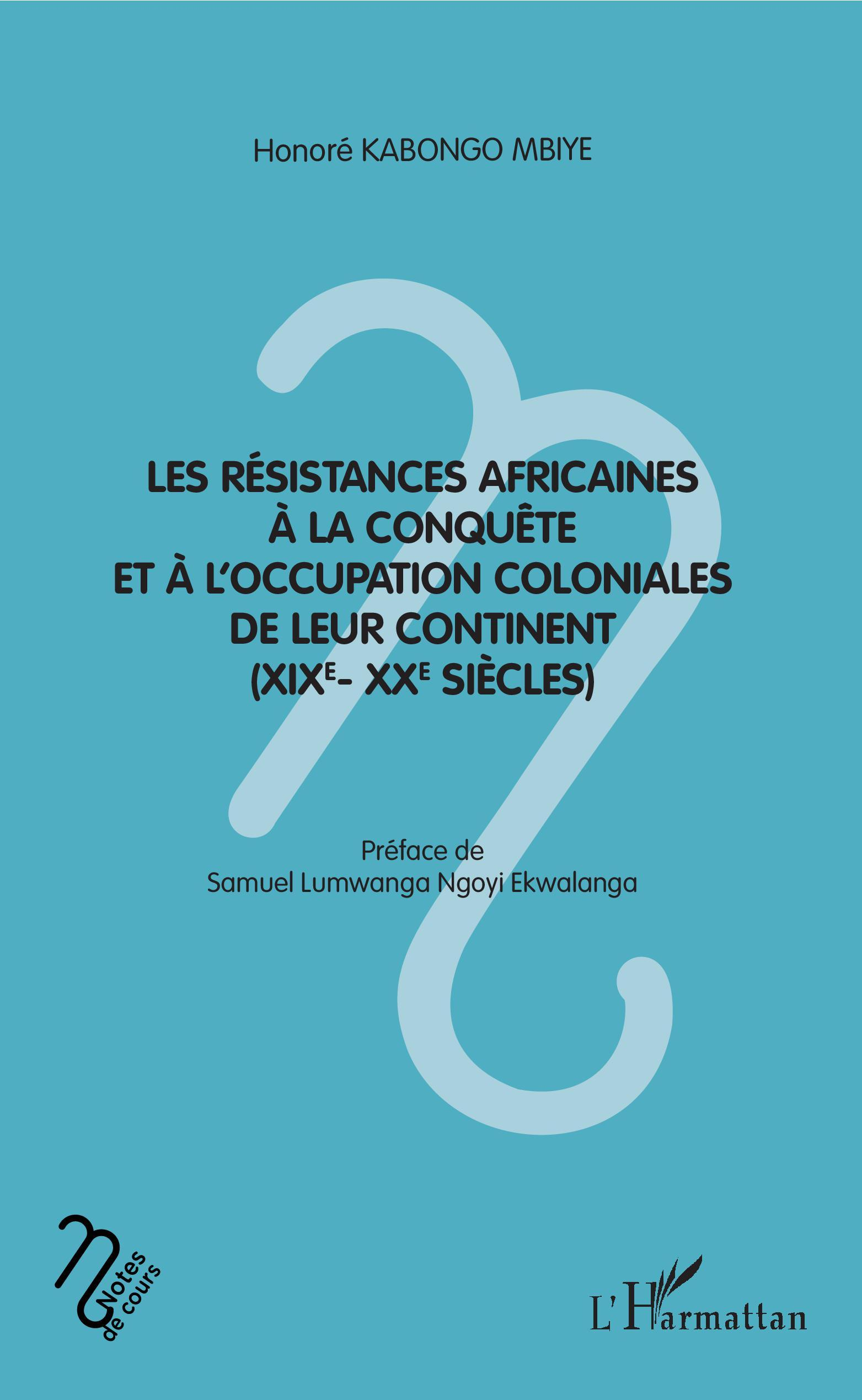 Les Resistances Africaines A La Conquete Et A L'Occupation Coloniales De Leur Continent (Xixe- Xxe S