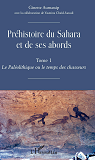 Prehistoire Du Sahara Et De Ses Abords - Tome 1 - Le Paleolithique Ou De Temps Des Chasseurs