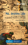 Moi Jeronimo Lobo - Ou Le Voyage Extraordinaire D'Un Jesuite En Abyssinie Au Xviie Siecle           