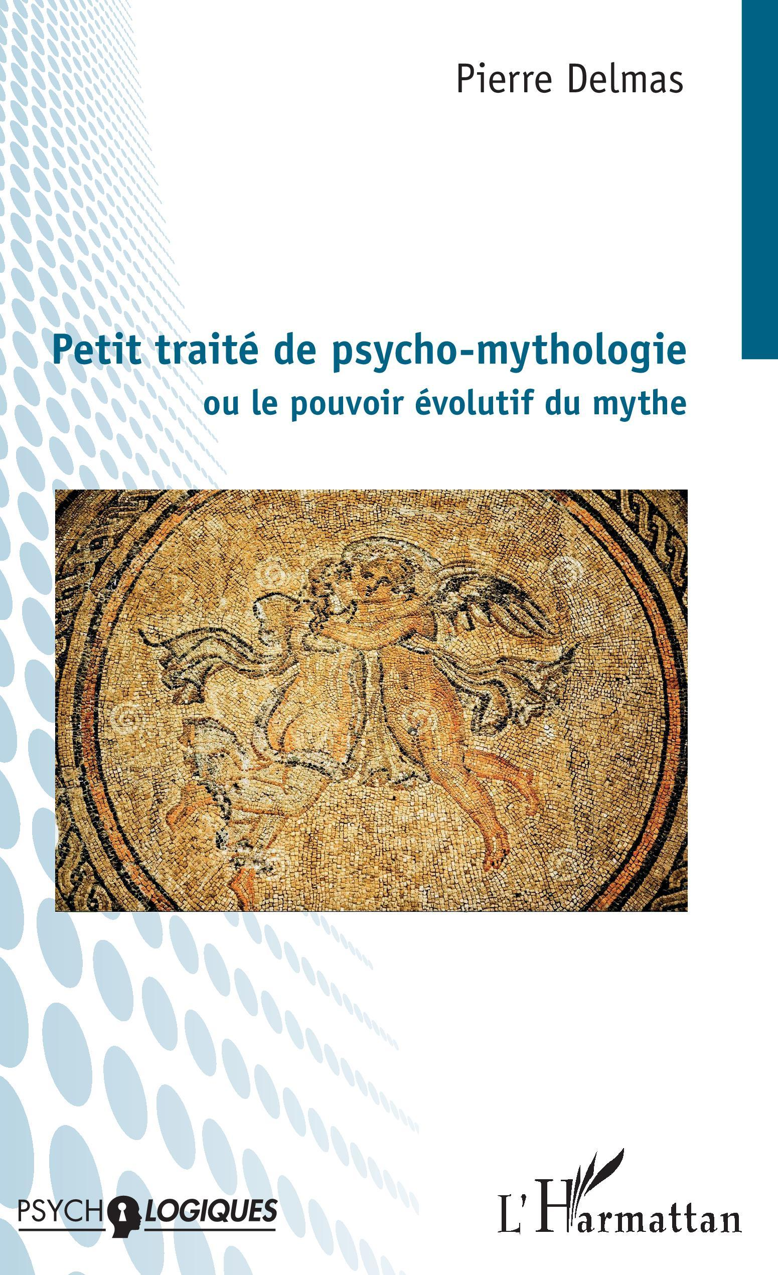 Petit Traite De Psycho-Mythologie - Ou Le Pouvoir Evolutif Du Mythe