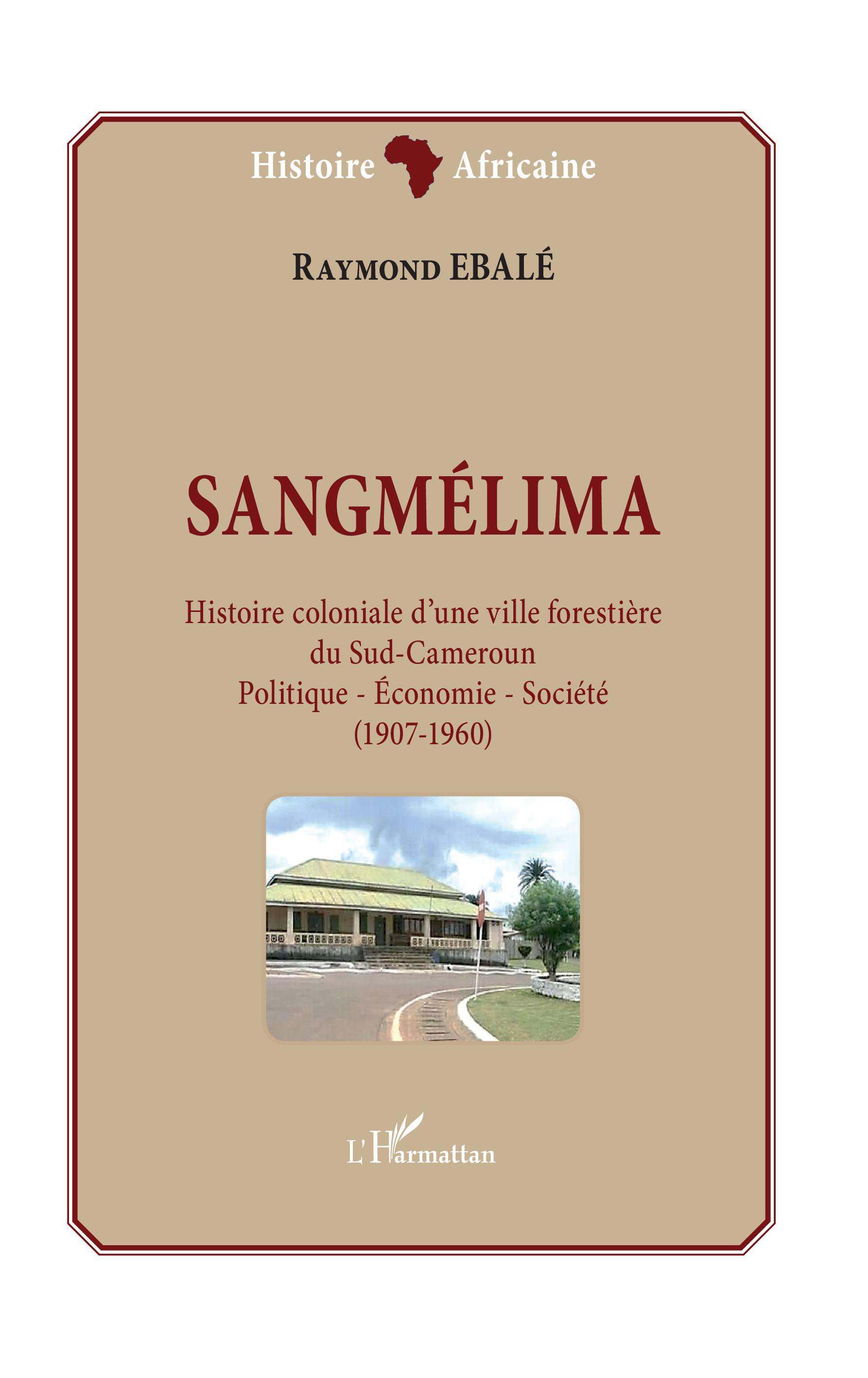 Sangmelima. Histoire Coloniale D'Une Ville Forestiere Du Sud-Cameroun - Politique - Economie - Socie